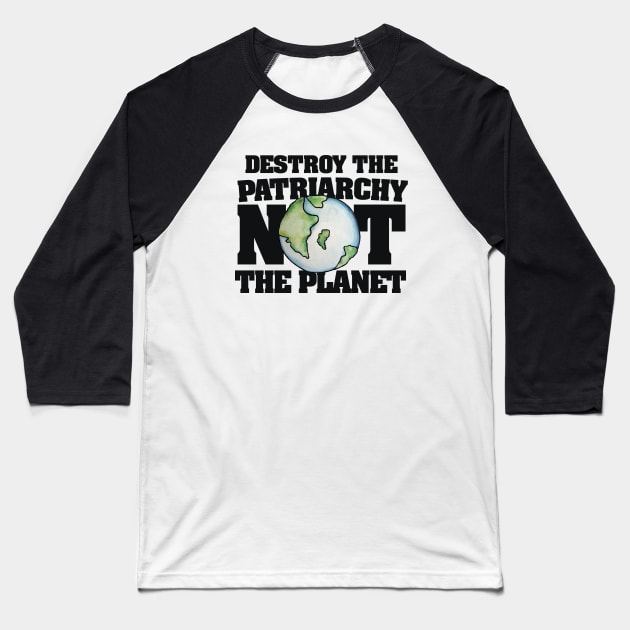 Destroy the Patriarchy not the Planet Baseball T-Shirt by bubbsnugg